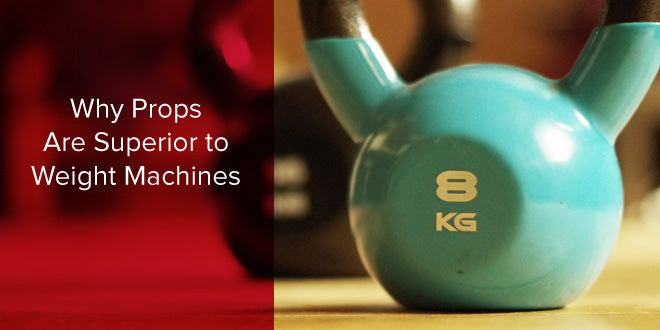 4 Reasons Why Exercise Props are Superior to Weight Machines